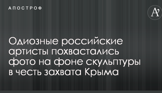 Одиозные российские артисты похвастались фото на фоне скульптуры в честь захвата Крыма