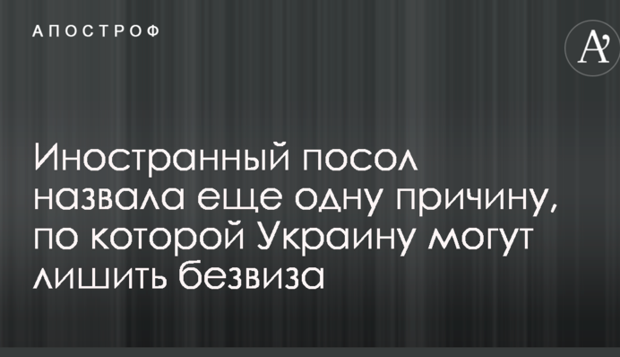Іноземний посол назвала ще одну причину, через яку Україну можуть позбавити безвізу