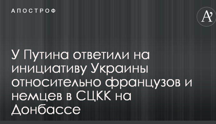 У Путіна відповіли на ініціативу України щодо французів і німців у СЦКК на Донбасі