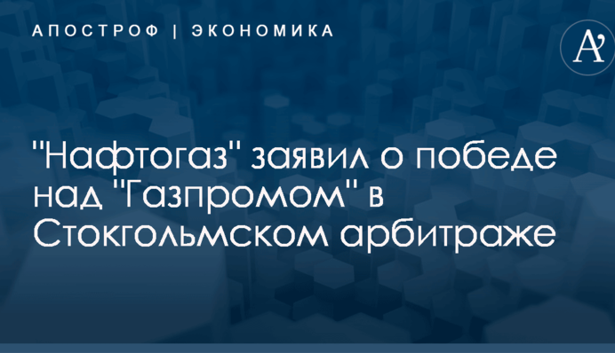 "Нафтогаз" заявил о победе над "Газпромом" в Стокгольмском арбитраже