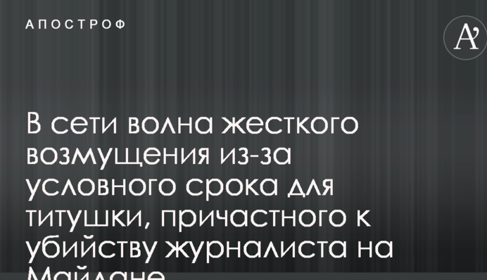 У мережі хвиля жорсткого обурення через умовний термін для тітушки, причетного до вбивства журналіста на Майдані