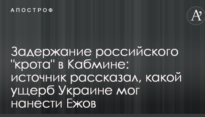 Задержание российского "крота" в Кабмине: источник рассказал, какой ущерб Украине мог нанести Ежов