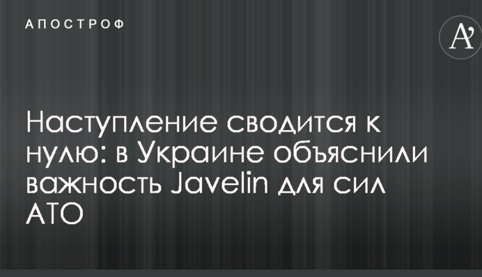 Наступление сводится к нулю: в Украине объяснили важность Javelin для сил АТО