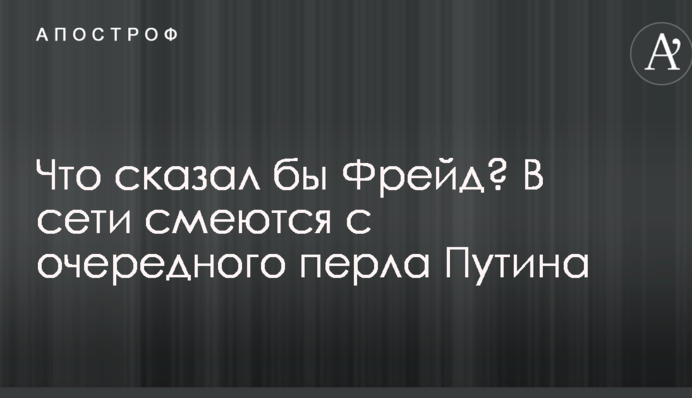 Що сказав би Фрейд? У мережі сміються з чергового перла Путіна
