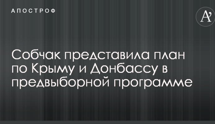 Собчак представила план по Криму і Донбасу в передвиборній програмі