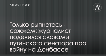 Тільки рипнетесь - спалимо: журналіст поділився словами путінського сенатора про війну на Донбасі
