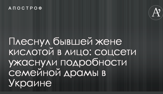Хлюпнув колишній дружині кислотою в обличчя: соцмережі жахнули подробиці сімейної драми в Україні