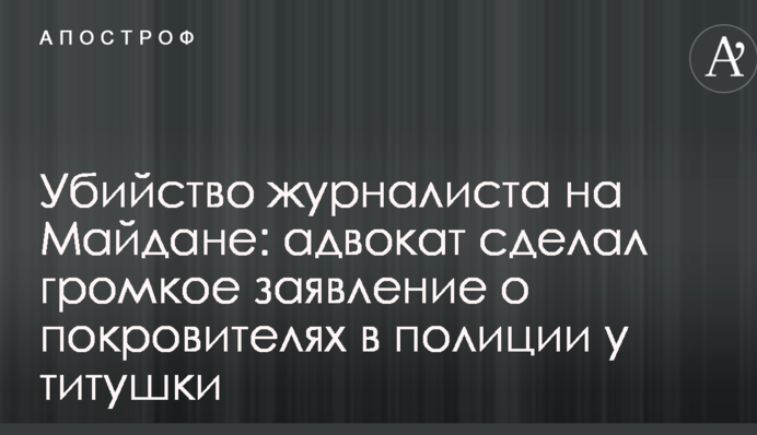 Убийство журналиста на Майдане: адвокат сделал громкое заявление о покровителях в полиции у титушки