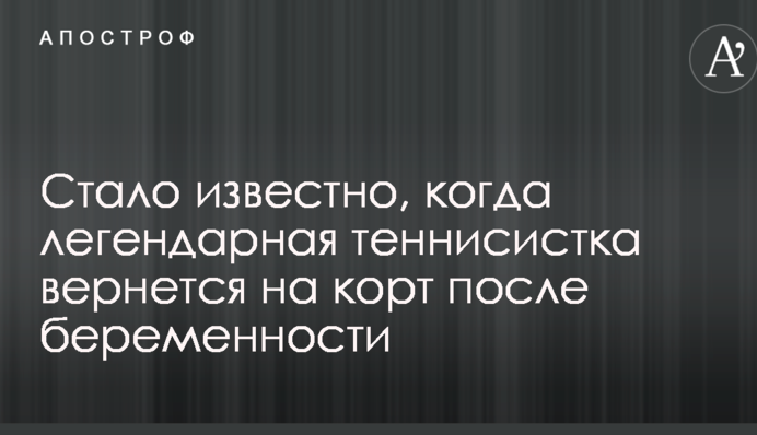 Стало известно, когда легендарная теннисистка вернется на корт после беременности