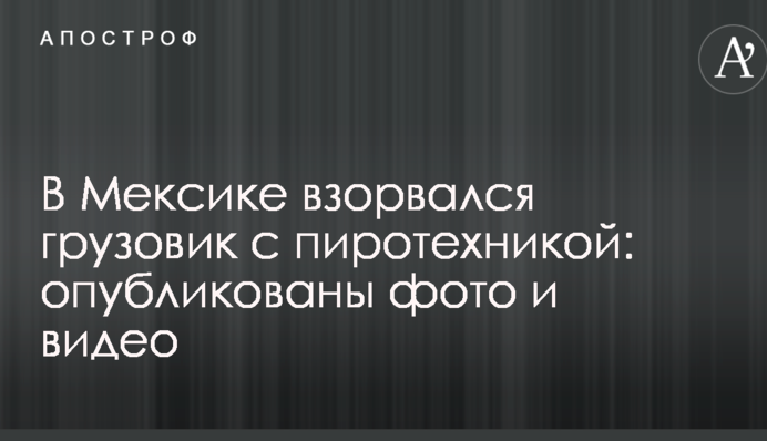 У Мексиці вибухнула вантажівка з піротехнікою: опубліковано фото і відео