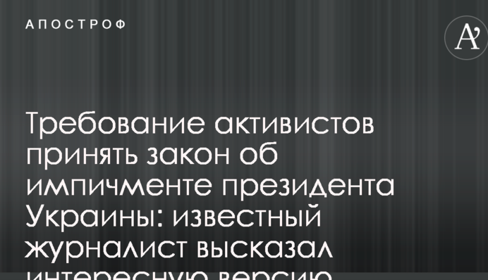 Вимога активістів прийняти закон про імпічмент президента України: відомий журналіст висловив цікаву версію