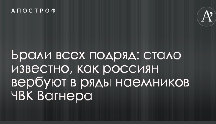 Брали всех подряд: стало известно, как россиян вербуют в ряды наемников ЧВК Вагнера