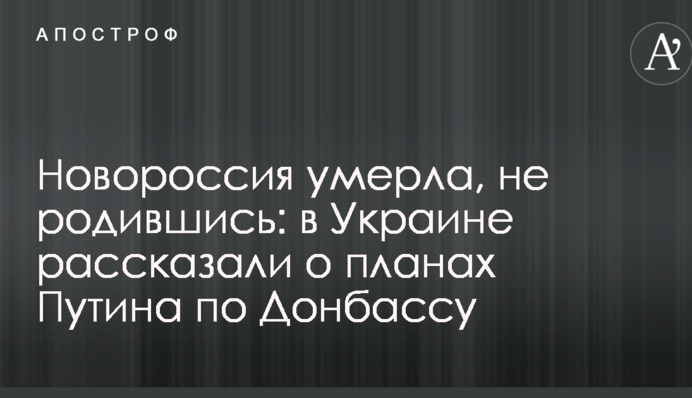 Новоросія померла, не народившись: в Україні розповіли про плани Путіна по Донбасу