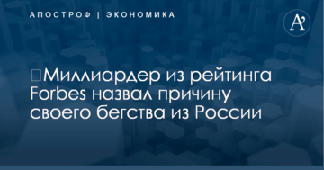 ​Миллиардер из рейтинга Forbes назвал причину своего бегства из России