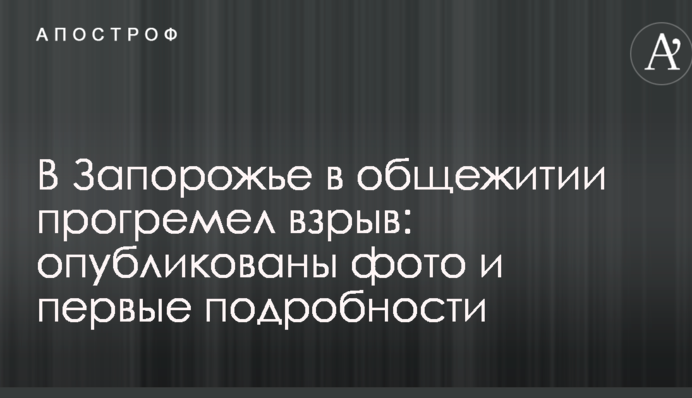 В Запорожье в общежитии прогремел взрыв: опубликованы фото и первые подробности