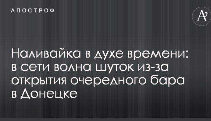 Наливайка в дусі часу: у мережі хвиля жартів через відкриття чергового бару в Донецьку