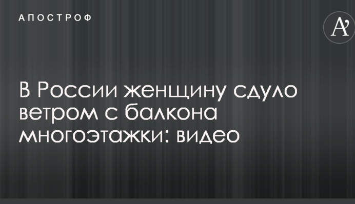 У Росії жінку здуло вітром з балкона багатоповерхівки: відео