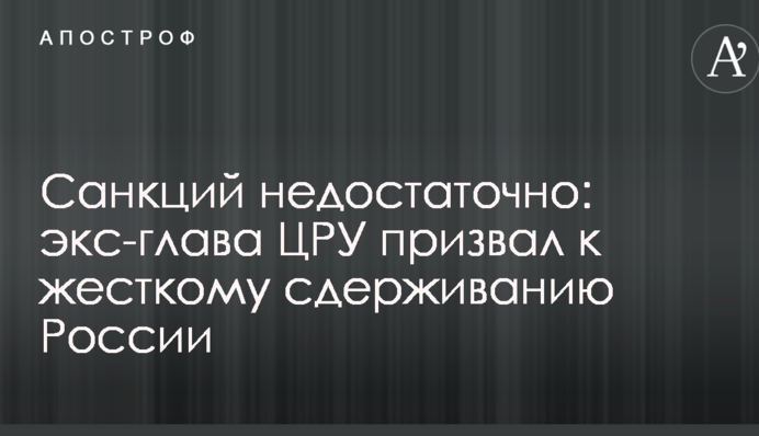 Санкцій недостатньо: екс-глава ЦРУ закликав до жорсткого стримування Росії