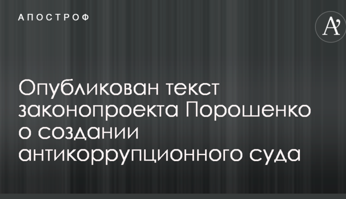 Опублікований текст законопроекту Порошенка про створення антикорупційного суду