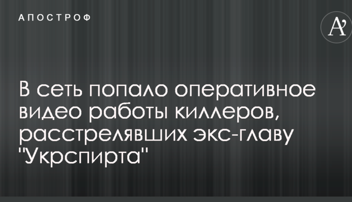 В сеть попало оперативное видео работы киллеров, расстрелявших экс-главу "Укрспирта"