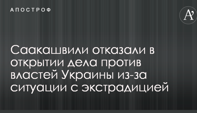 Саакашвілі відмовили у відкритті справи проти влади України через ситуацію з екстрадицією
