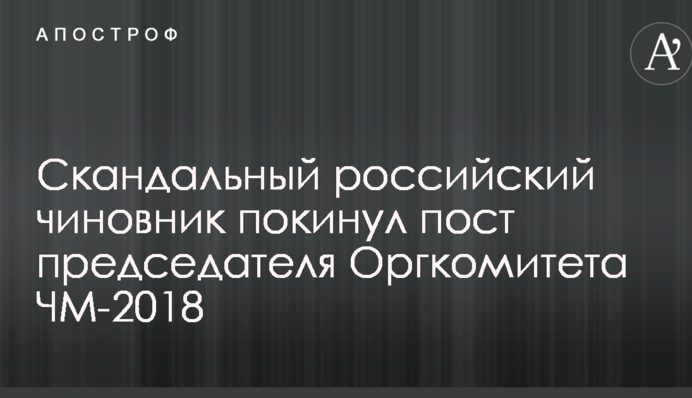 Скандальний російський чиновник залишив пост голови Оргкомітету ЧС-2018