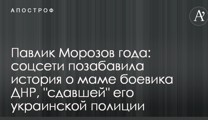 Павлик Морозов года: соцсети позабавила история о маме боевика ДНР, 