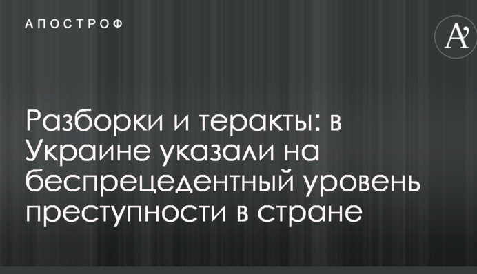Разборки и теракты: в Украине указали на беспрецедентный уровень преступности в стране
