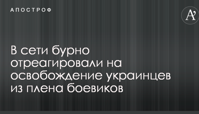 В сети бурно отреагировали на освобождение украинцев из плена боевиков