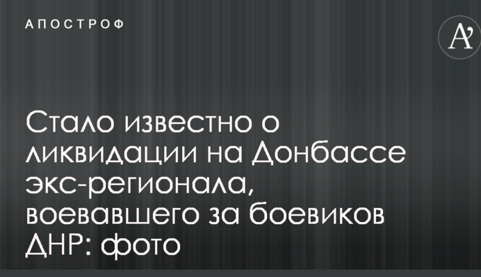 Стало відомо про ліквідацію на Донбасі екс-регіонала, який воював за бойовиків ДНР: фото