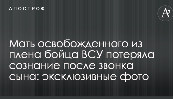 Мати звільненого з полону бійця ВСУ втратила свідомість після дзвінка сина: ексклюзивні фото