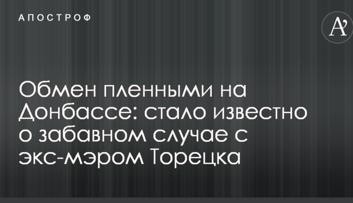 Обмін полоненими на Донбасі: стало відомо про кумедний випадок з екс-мером Торецька