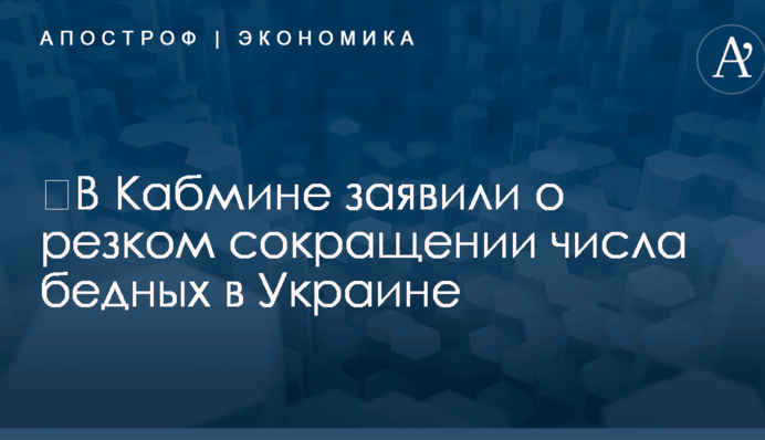 ​В Кабмине заявили о резком сокращении числа бедных в Украине