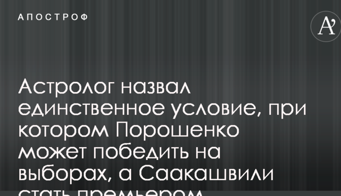 Астролог назвав єдину умову, при якій Порошенко може перемогти на виборах, а Саакашвілі стати прем'єром