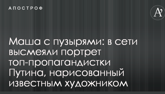 Маша з бульбашками: у мережі висміяли портрет топ-пропагандистки Путіна, намальований відомим художником