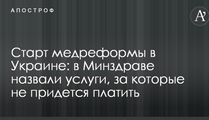 Старт медреформы в Украине: в Минздраве назвали услуги, за которые не придется платить
