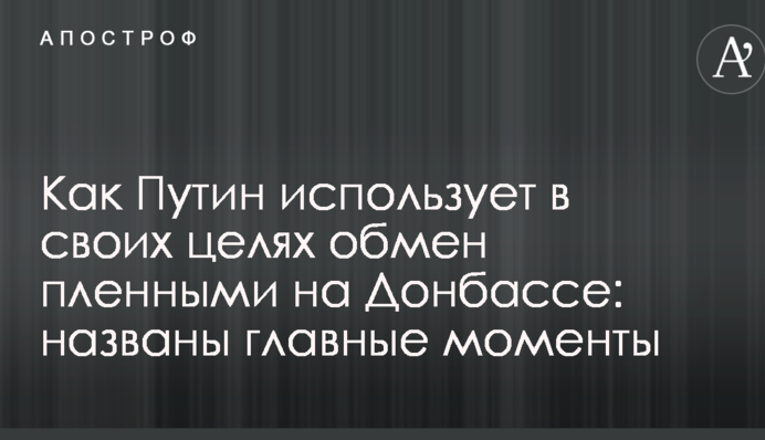 Как Путин использует в своих целях обмен пленными на Донбассе: названы главные моменты