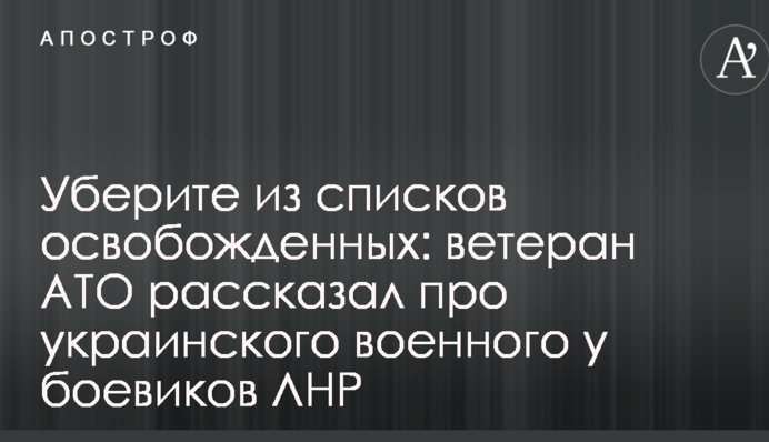 Приберіть зі списків звільнених: ветеран АТО розповів про українського військового у бойовиків ЛНР