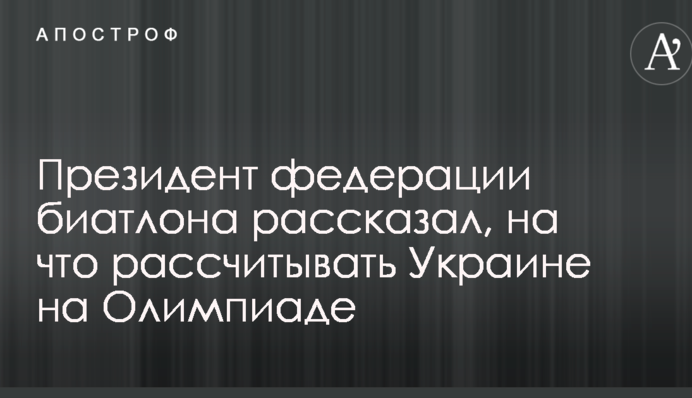 Президент федерации биатлона рассказал, на что рассчитывать Украине на Олимпиаде