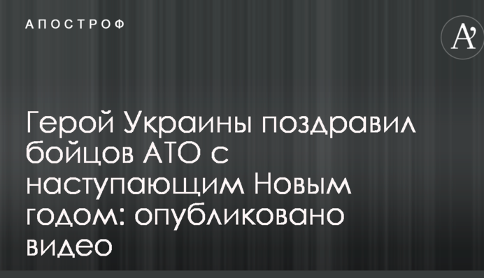 Герой України привітав бійців АТО з наступаючим Новим роком: опубліковано відео