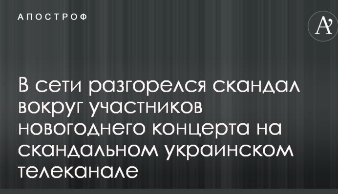 В сети разгорелся скандал вокруг участников новогоднего концерта на скандальном украинском телеканале