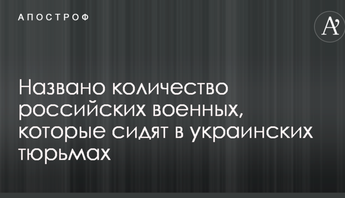 Названо кількість російських військових, які сидять в українських в'язницях