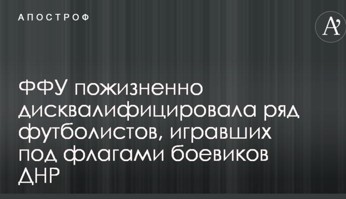 ФФУ довічно дискваліфікувала ряд футболістів, які грали під прапорами бойовиків ДНР