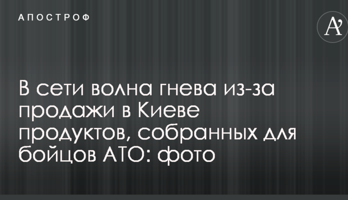 У мережі хвиля гніву через продажу в Києві продуктів, зібраних для бійців АТО: фото