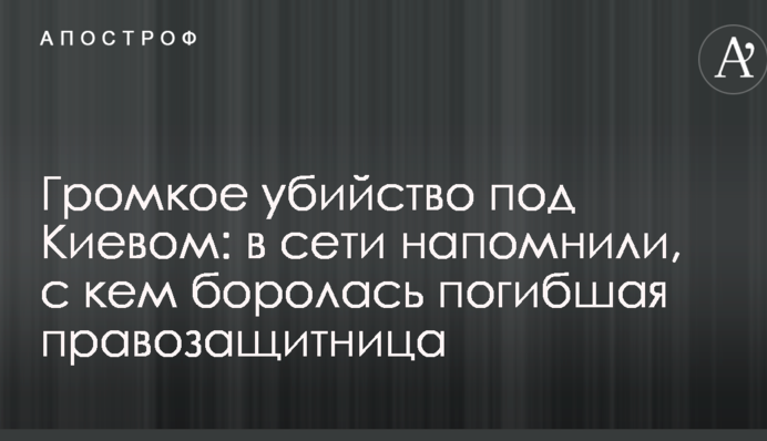Громкое убийство под Киевом: в сети напомнили, с кем боролась погибшая правозащитница