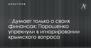 ​Думає тільки про свої фінанси: Порошенку дорікнули через ігнорування кримського питання