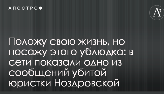 Положу свою жизнь, но посажу этого ублюдка: в сети показали одно из сообщений убитой юристки Ноздровской