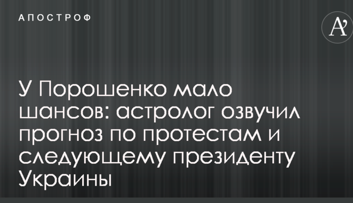 У Порошенка мало шансів: астролог озвучив прогноз по протестам і наступному президентові України