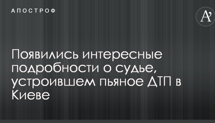 Появились интересные подробности о судье, устроившем пьяное ДТП в Киеве