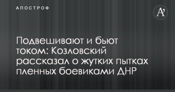 Підвішують і б'ють струмом: Козловський розповів про страшні тортури полонених бойовиками ДНР